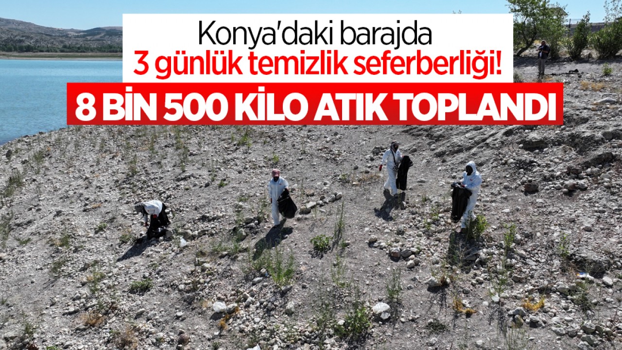 Konya’daki bir barajda 3 günlük temizlik seferberliği! 8 bin 500 kilo atık toplandı