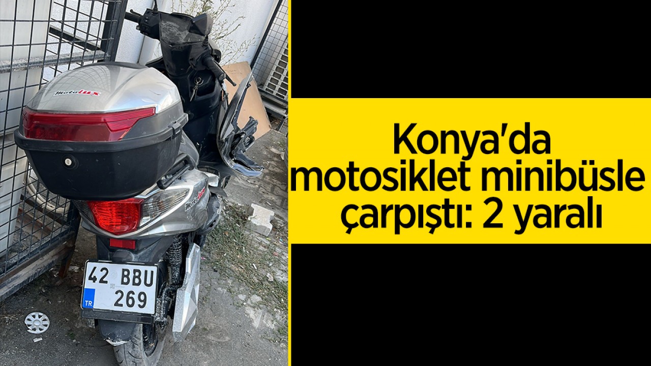 Konya’da motosiklet minibüsle çarpıştı: 2 yaralı
