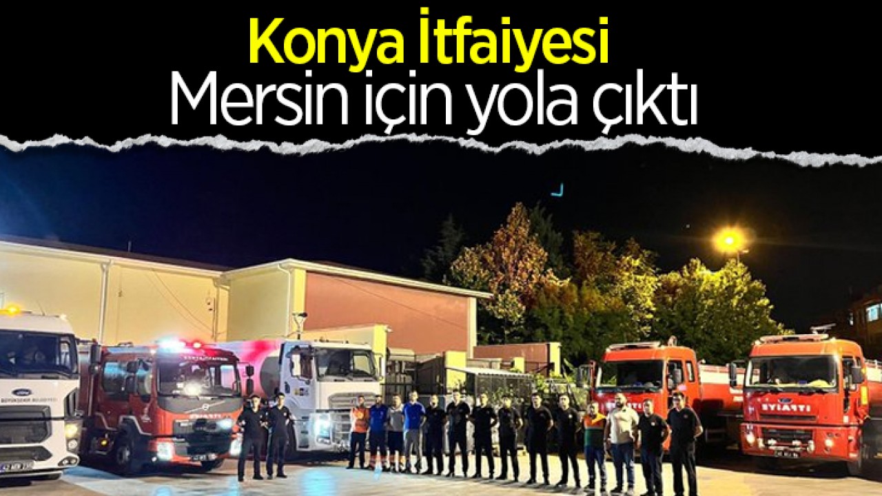 Konya İtfaiyesi Mersin için yola çıktı