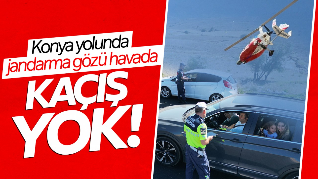 Konya yolunda jandarma gözü havada: Kaçış yok!