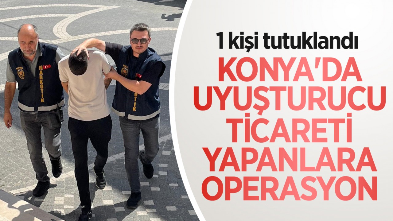 Konya'da uyuşturucu ticareti yapanlara operasyon