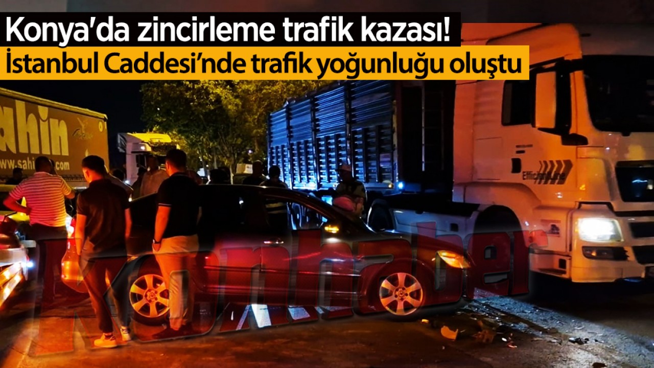 Konya'da zincirleme trafik kazası! İstanbul Caddesi’nde trafik yoğunluğu oluştu