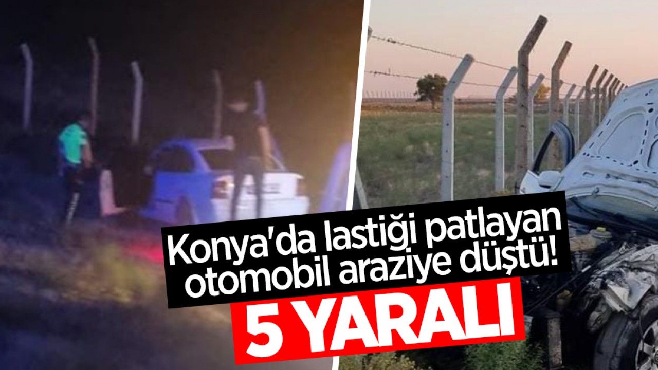 Konya'da lastiği patlayan otomobil araziye düştü! 5 kişi yaralandı