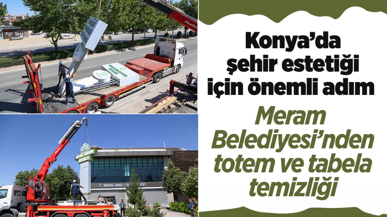 Konya’da şehir estetiği için önemli adım: Meram Belediyesi’nden totem ve tabela temizliği