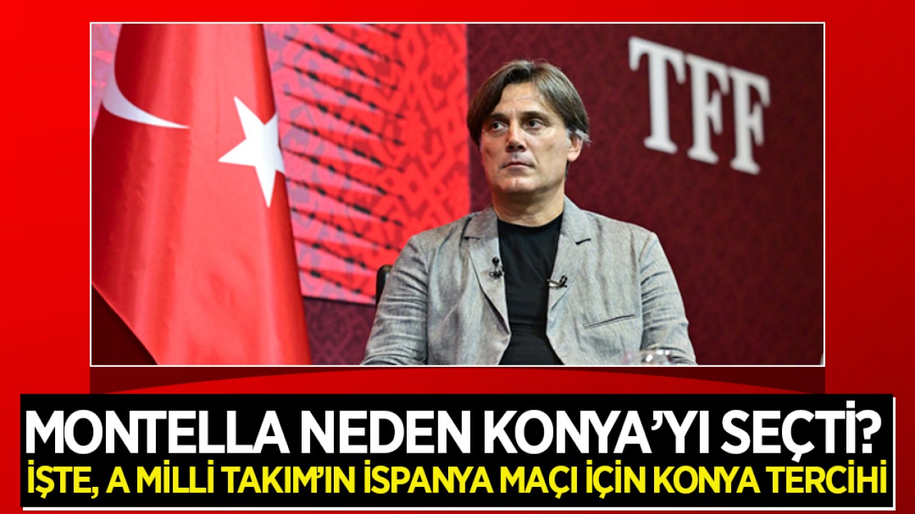 Montella neden Konya’yı seçti? İşte, A Milli Takım’ın İspanya maçı için Konya tercihi