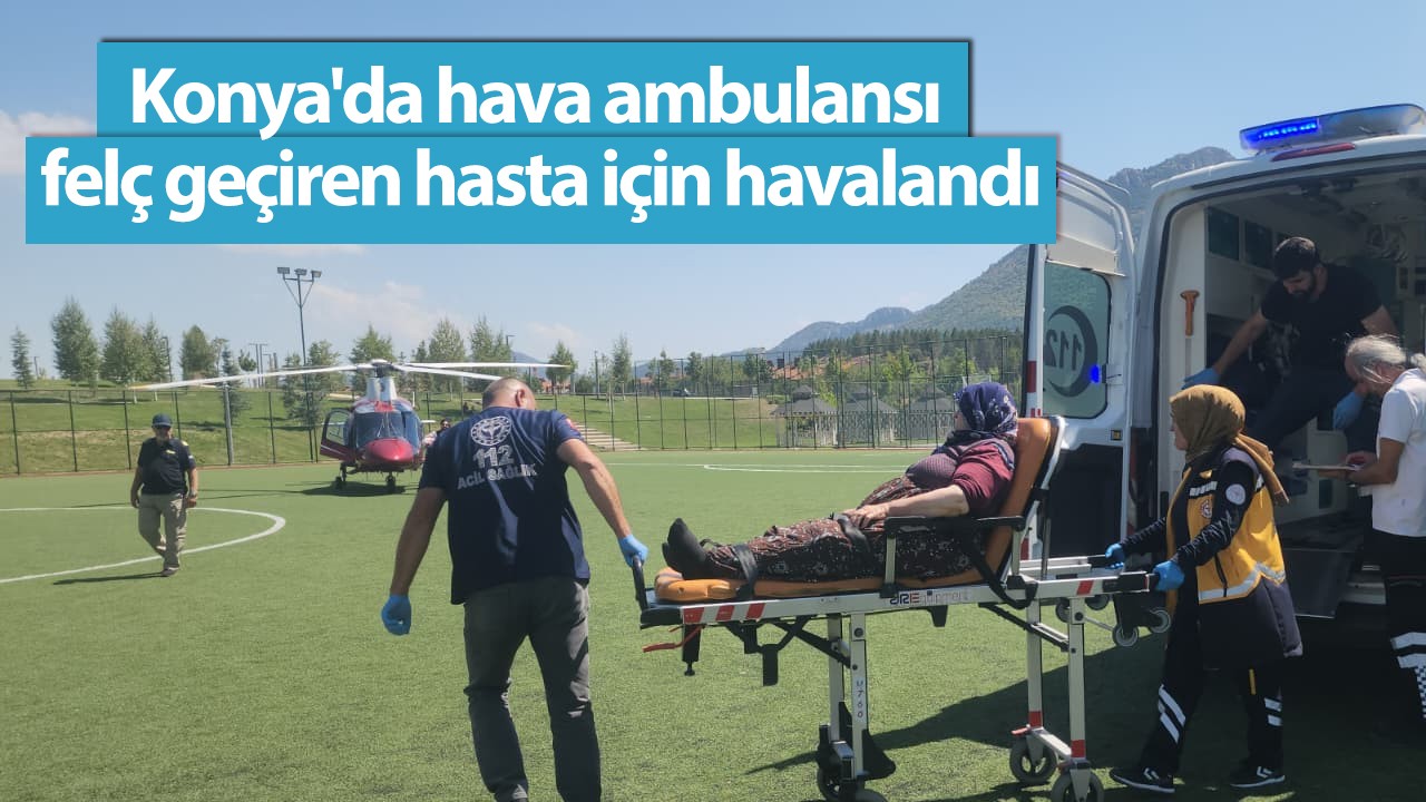 Konya'da hava ambulansı felç geçiren hasta için havalandı