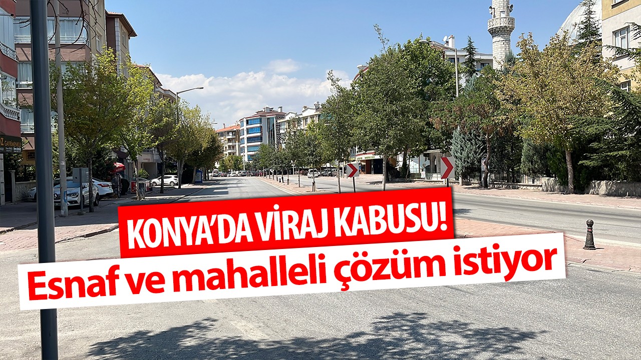 Konya’da viraj kabusu! Esnaf ve mahalleli çözüm istiyor
