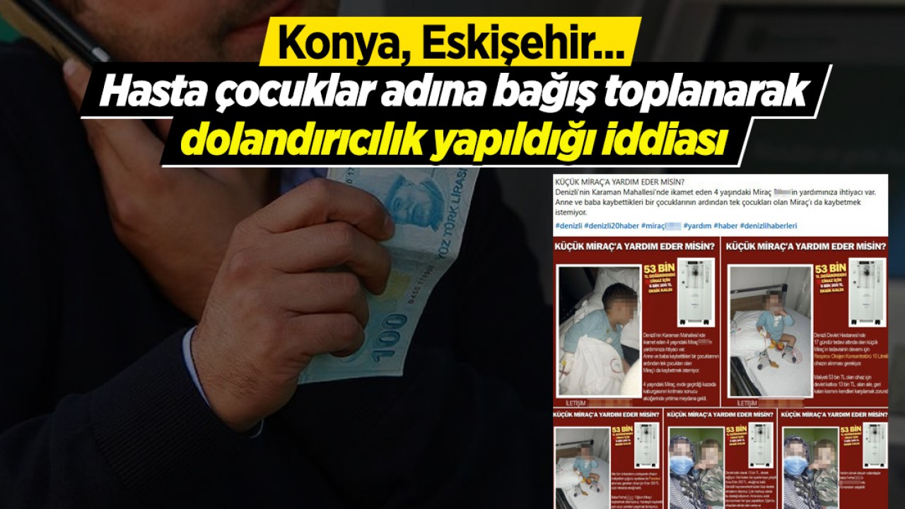 Konya, Eskişehir... Hasta çocuklar adına bağış toplanarak dolandırıcılık yapıldığı iddiası