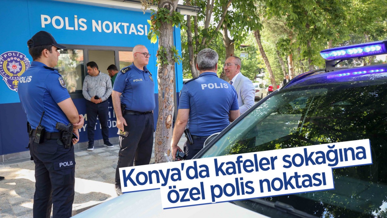 Konya'da kafeler sokağına özel polis noktası