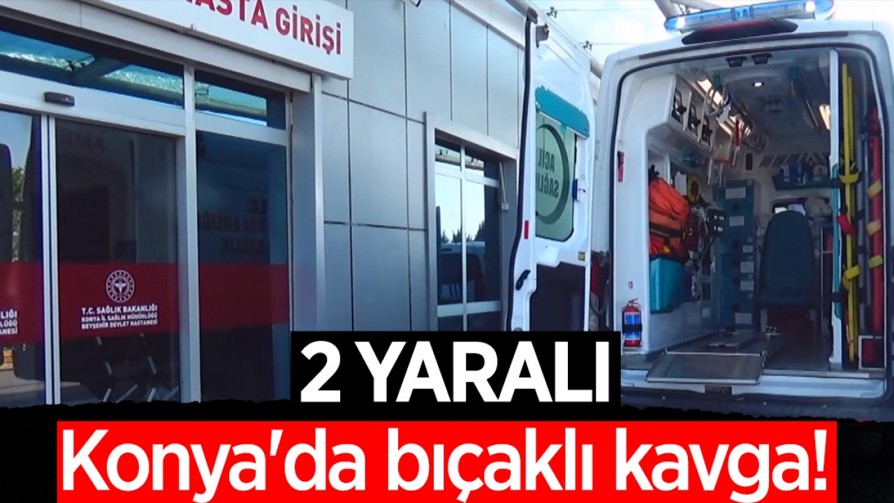 Konya'da bıçaklı kavga! 2 kişi yaralandı