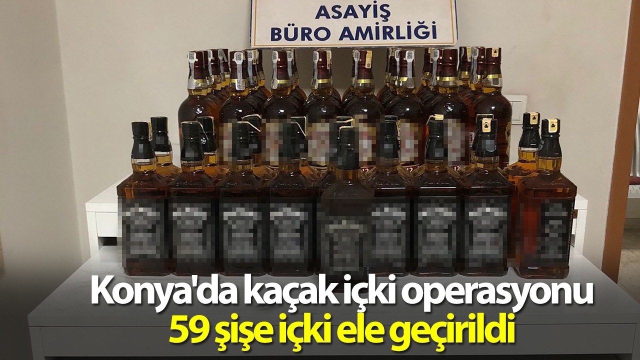 Konya'da kaçak içki operasyonu: 59 şişe içki ele geçirildi
