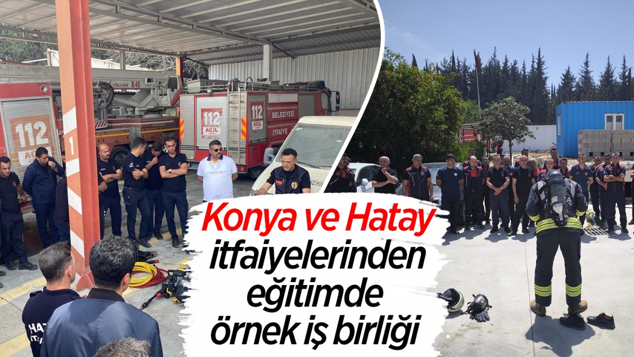 Konya ve Hatay itfaiyelerinden eğitimde örnek iş birliği