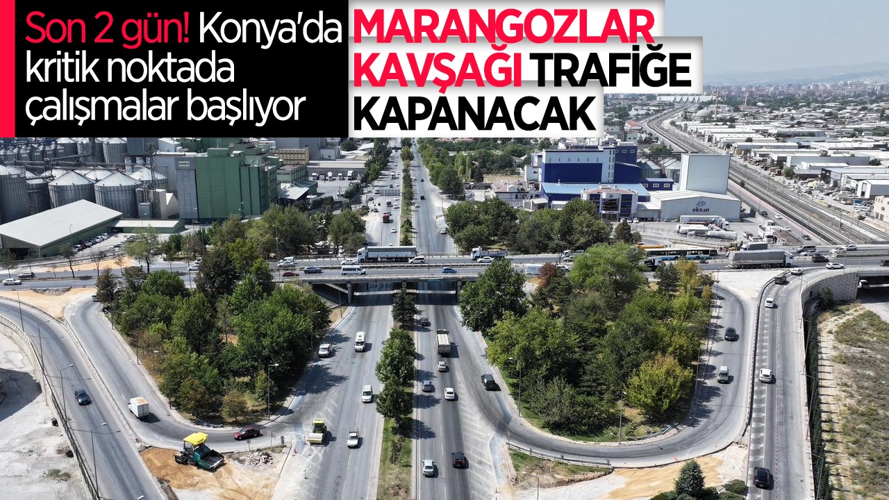 Son 2 gün! Konya'da kritik noktada çalışmalar başlıyor: Marangozlar Kavşağı trafiğe kapanacak