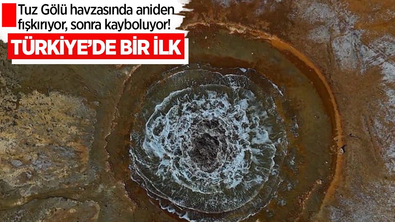 Tuz Gölü havzasında aniden fışkırıyor, sonra kayboluyor! Türkiye’de bir ilk