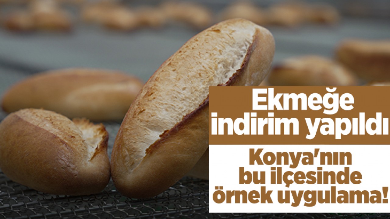 Konya'nın bu ilçesinde örnek uygulama! Ekmeğe indirim yapıldı