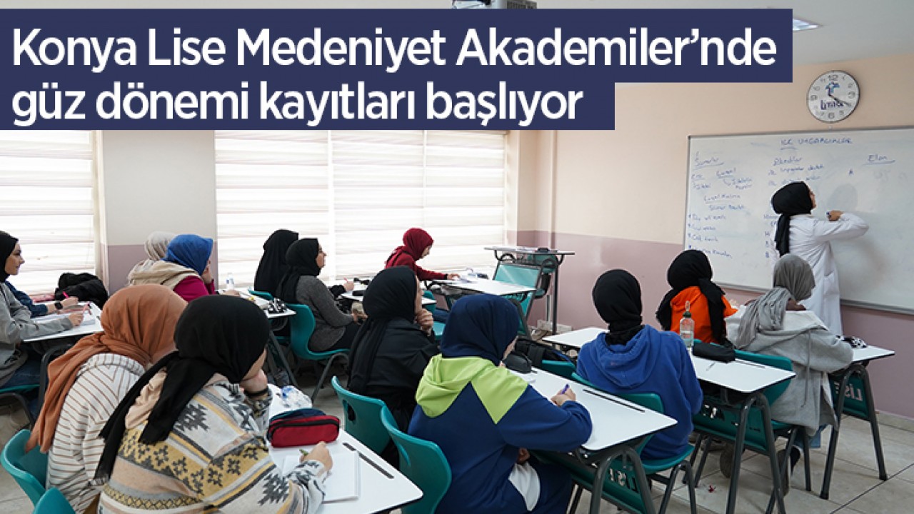 Konya Lise Medeniyet Akademileri'nde güz dönemi kayıtları başlıyor