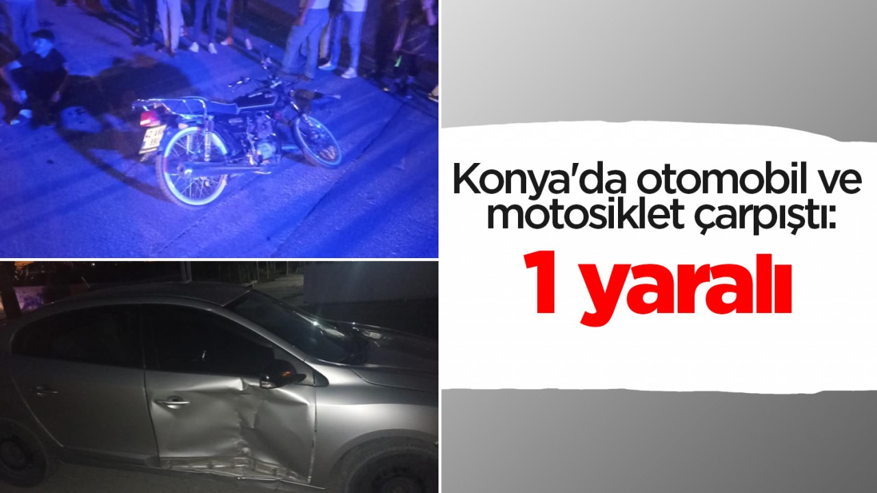 Konya'da otomobil ve motosiklet çarpıştı: 1 yaralı
