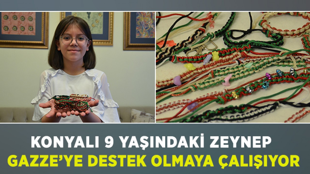Konyalı 9 yaşındaki Zeynep, ördüğü bilekliklerle Gazze'ye destek olmaya çalışıyor