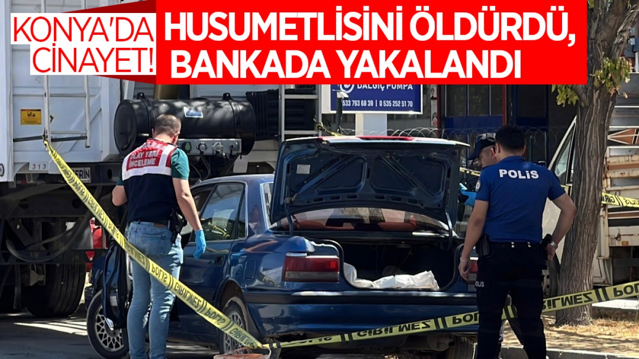 Konya'da cinayet! Husumetlisini öldürdü, bankada yakalandı