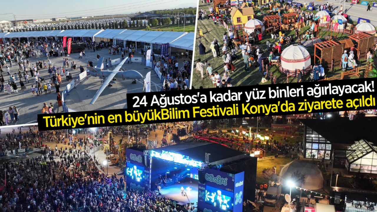 24 Ağustos'a kadar yüz binleri ağırlayacak: Türkiye'nin en büyük Bilim Festivali Konya'da ziyarete açıldı