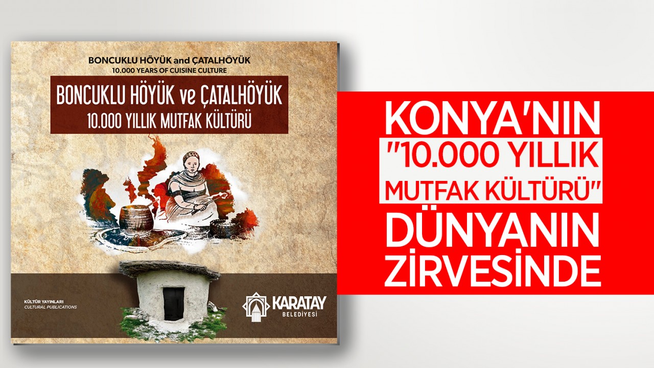 Konya'nın "10. 000 Yıllık Mutfak Kültürü" dünyanın zirvesinde