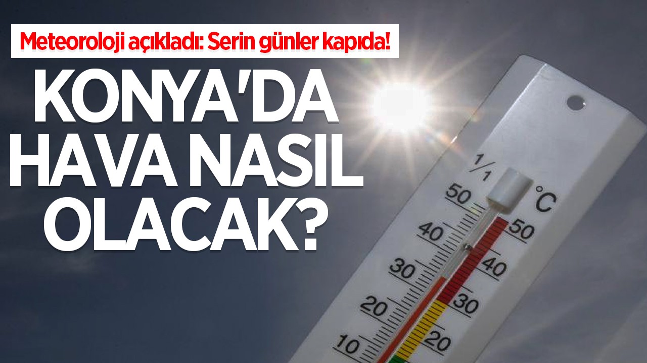 Meteoroloji açıkladı: Serin günler kapıda! Peki, Konya'da hava nasıl olacak?