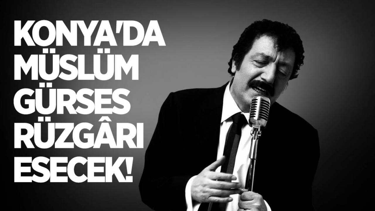 Konya'da Müslüm Gürses rüzgârı esecek!