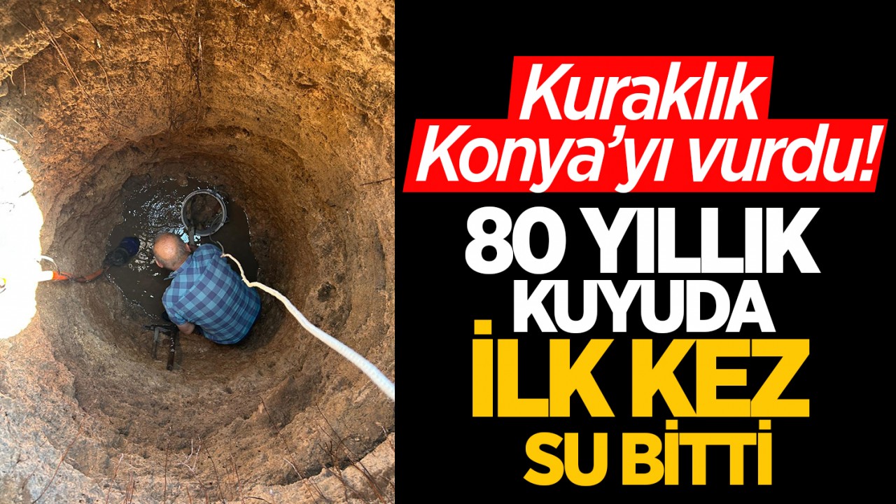 Konya'da 80 yıllık kuyuda ilk kez su bitti