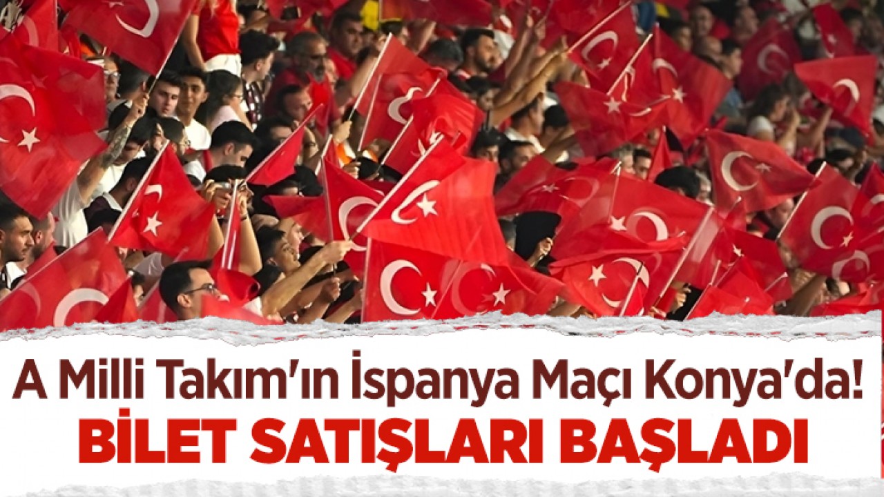 A Milli Takım'ın İspanya Maçı Konya'da! Bilet satışları başladı