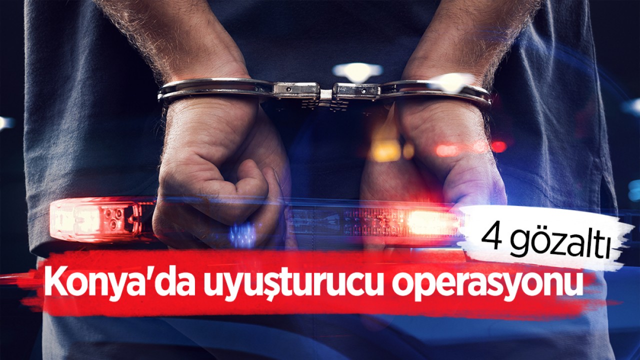 Konya'da uyuşturucu operasyonu: 4 gözaltı