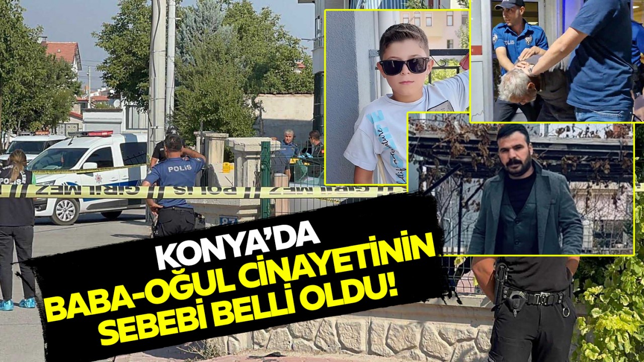 Konya’daki baba-oğul cinayetinin sebebi belli oldu
