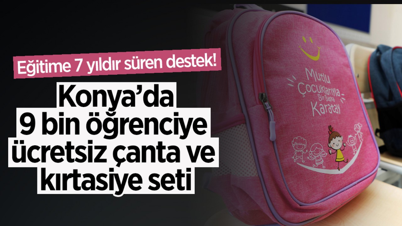 Konya'nın bu ilçesinde eğitime 7 yıldır süren destek! 9 bin öğrenciye ücretsiz çanta ve kırtasiye seti