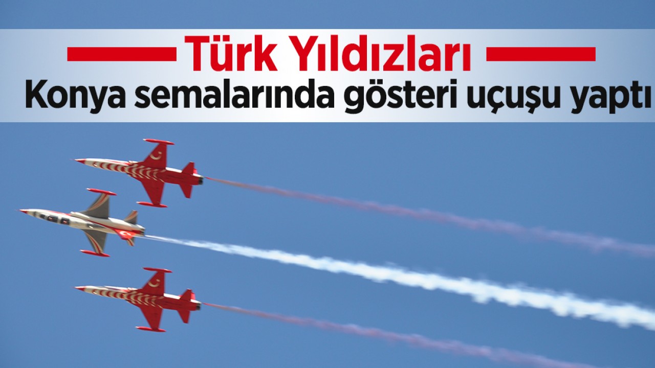 Türk Yıldızları Konya semalarında gösteri uçuşu yaptı
