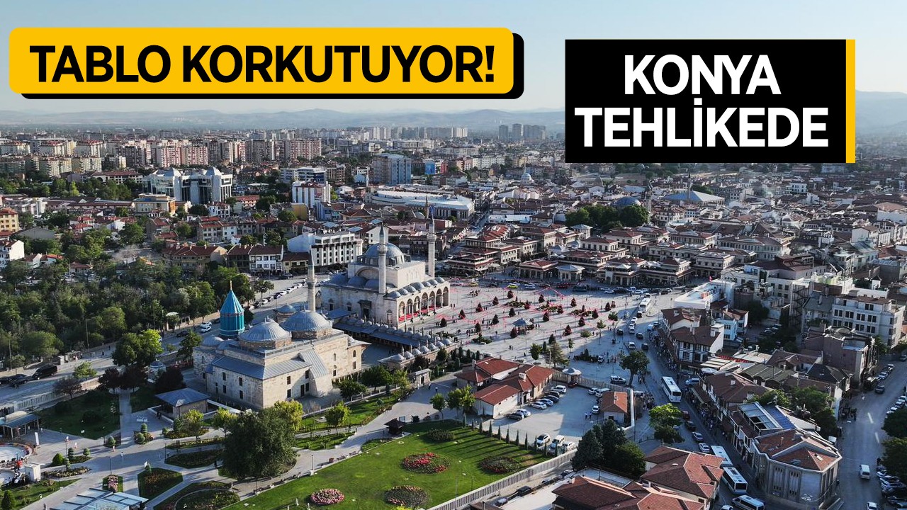 Tablo korkutuyor! Konya tehlikede