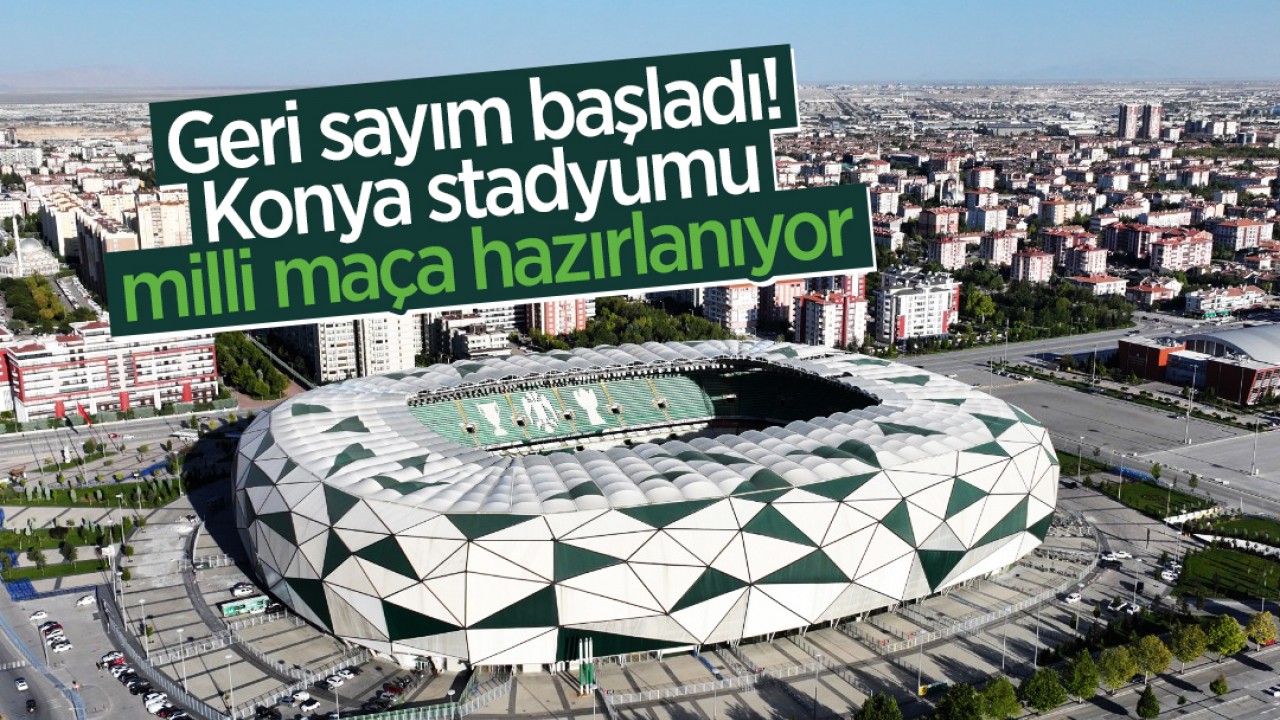 Geri sayım başladı: Konya stadyumu milli maça hazırlanıyor