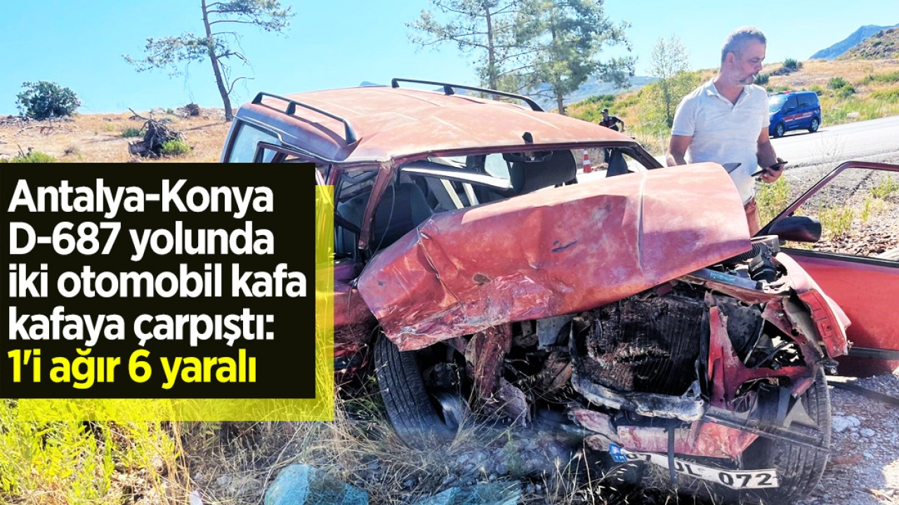 Antalya-Konya D-687 Karayolu'nda iki otomobil kafa kafaya çarpıştı: 1'i ağır 6 yaralı