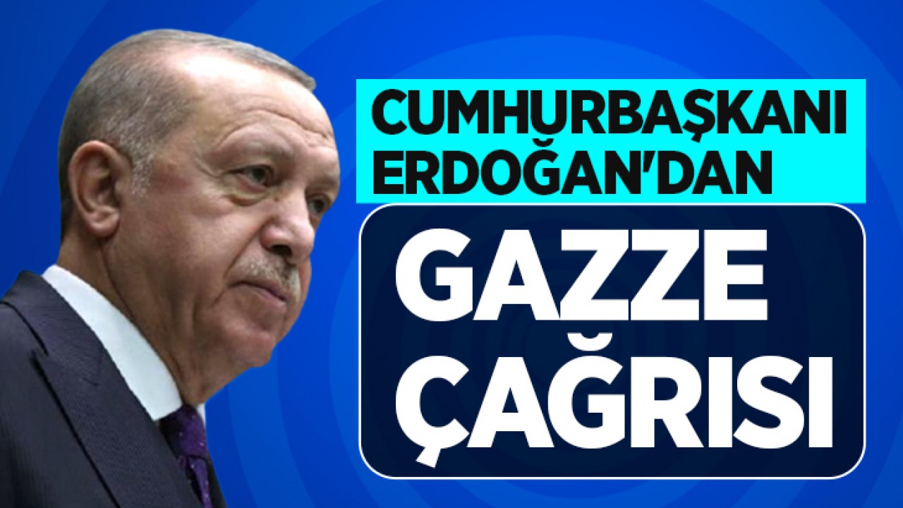 Cumhurbaşkanı Erdoğan'dan Gazze çağrısı