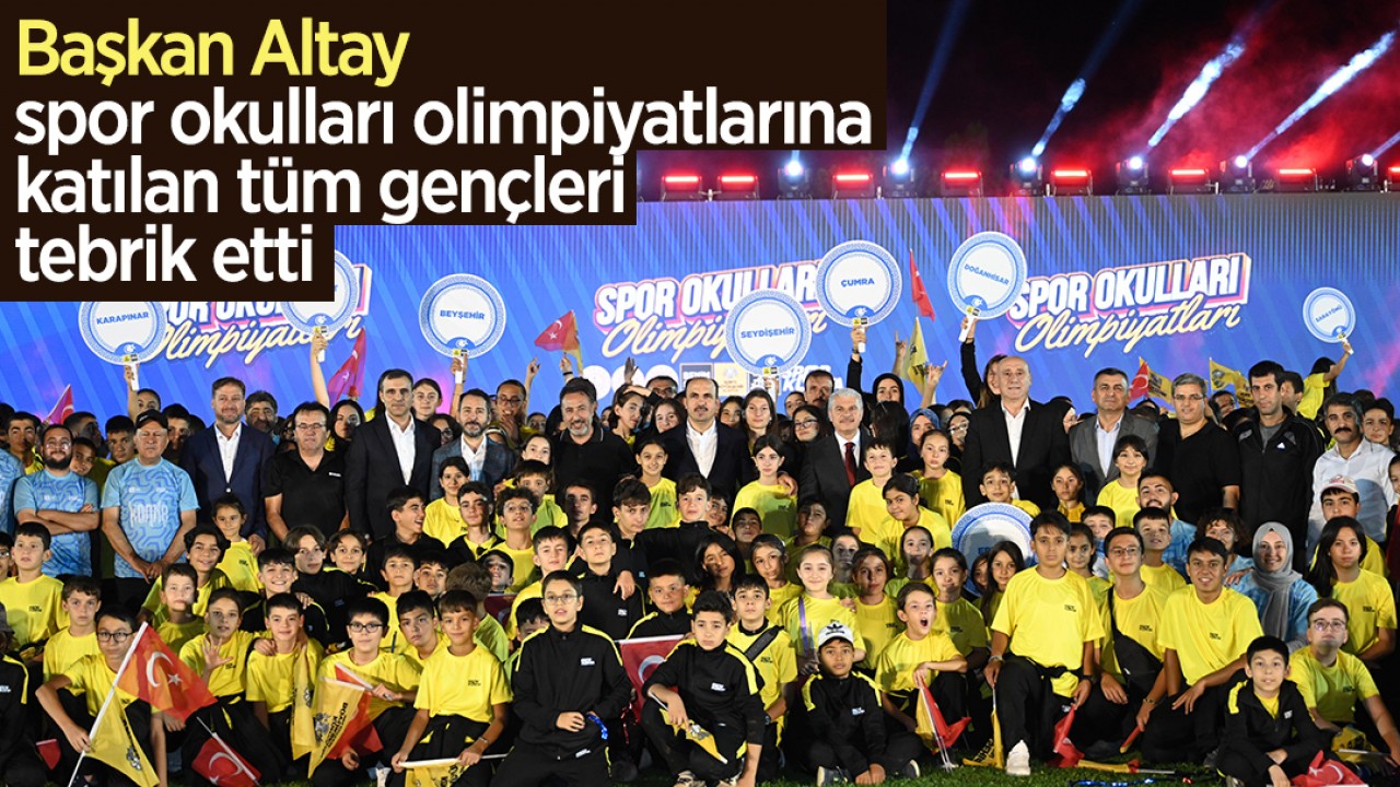 Başkan Altay spor okulları olimpiyatlarına katılan tüm gençleri tebrik etti