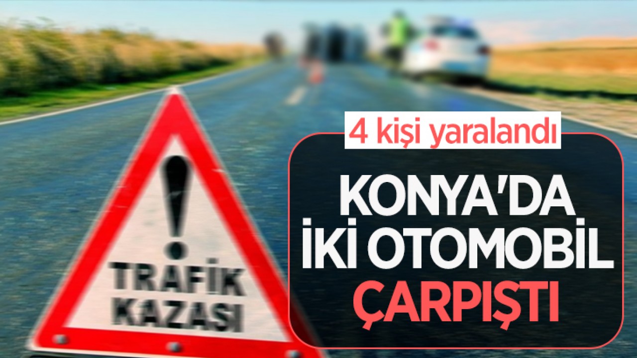 Konya'da iki otomobil çarpıştı: 4 yaralı