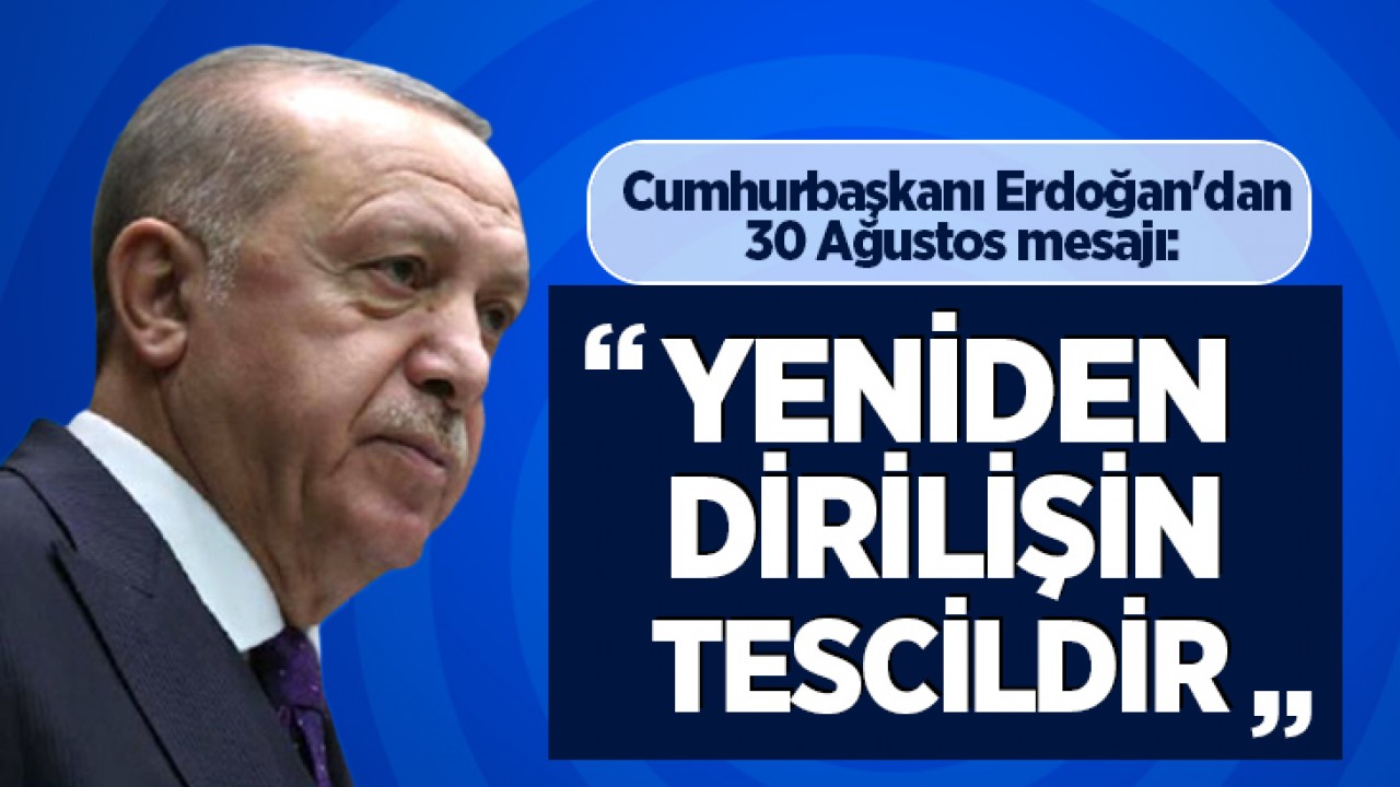 Cumhurbaşkanı  Erdoğan'dan 30 Ağustos mesajı: "Yeniden dirilişin tescilidir"