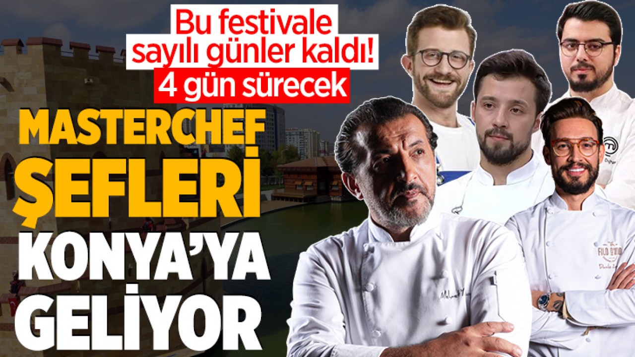 MasterChef Şefleri Konya’ya geliyor! Bu festivale sayılı günler kaldı: 4 gün sürecek