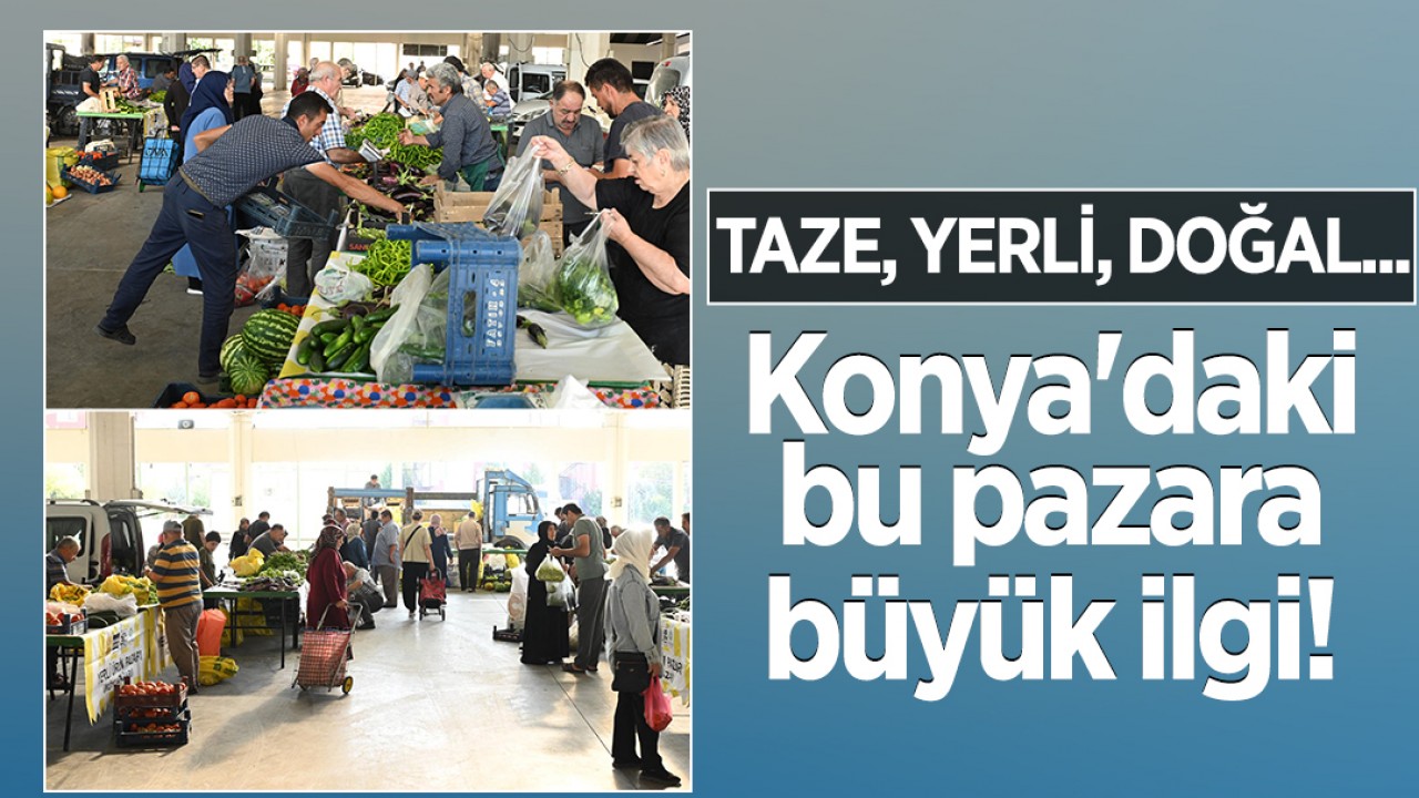Taze, yerli, doğal... Konya'daki bu pazara büyük ilgi!