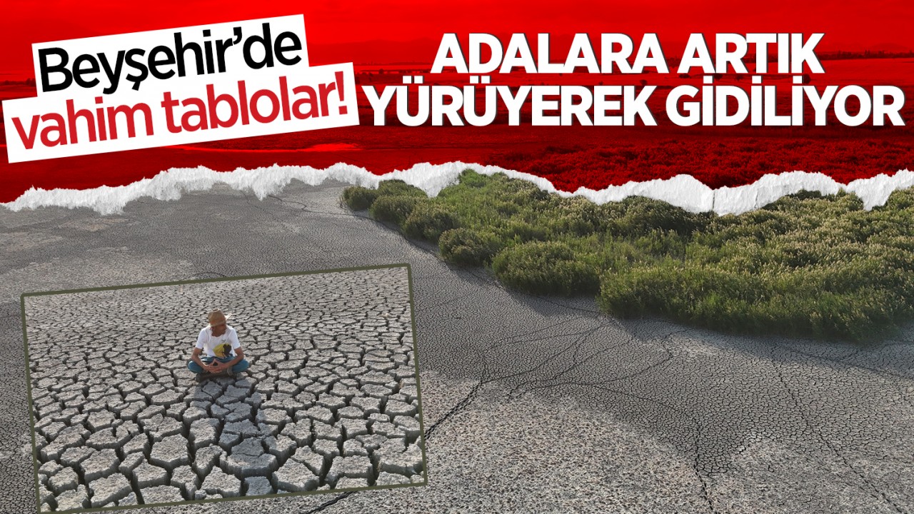 Beyşehir’de vahim tablolar!  Adalara artık yürüyerek gidiliyor