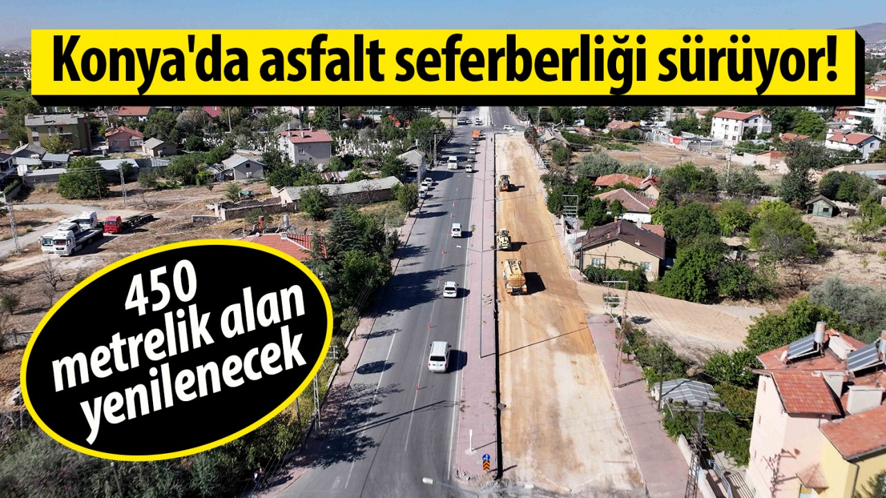 Konya'da asfalt seferberliği sürüyor! 450 metrelik alan yenilenecek