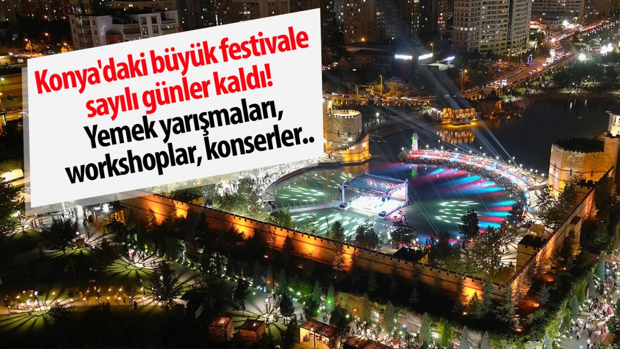 Konya'daki büyük festivale sayılı günler kaldı! Yemek yarışmaları, workshoplar, konserler ve daha fazlası..