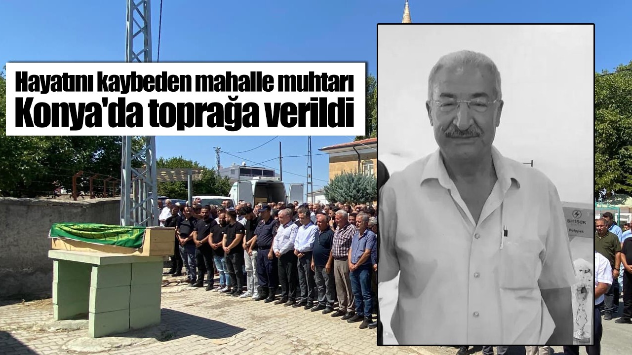 Hayatını kaybeden mahalle muhtarı Konya'da toprağa verildi