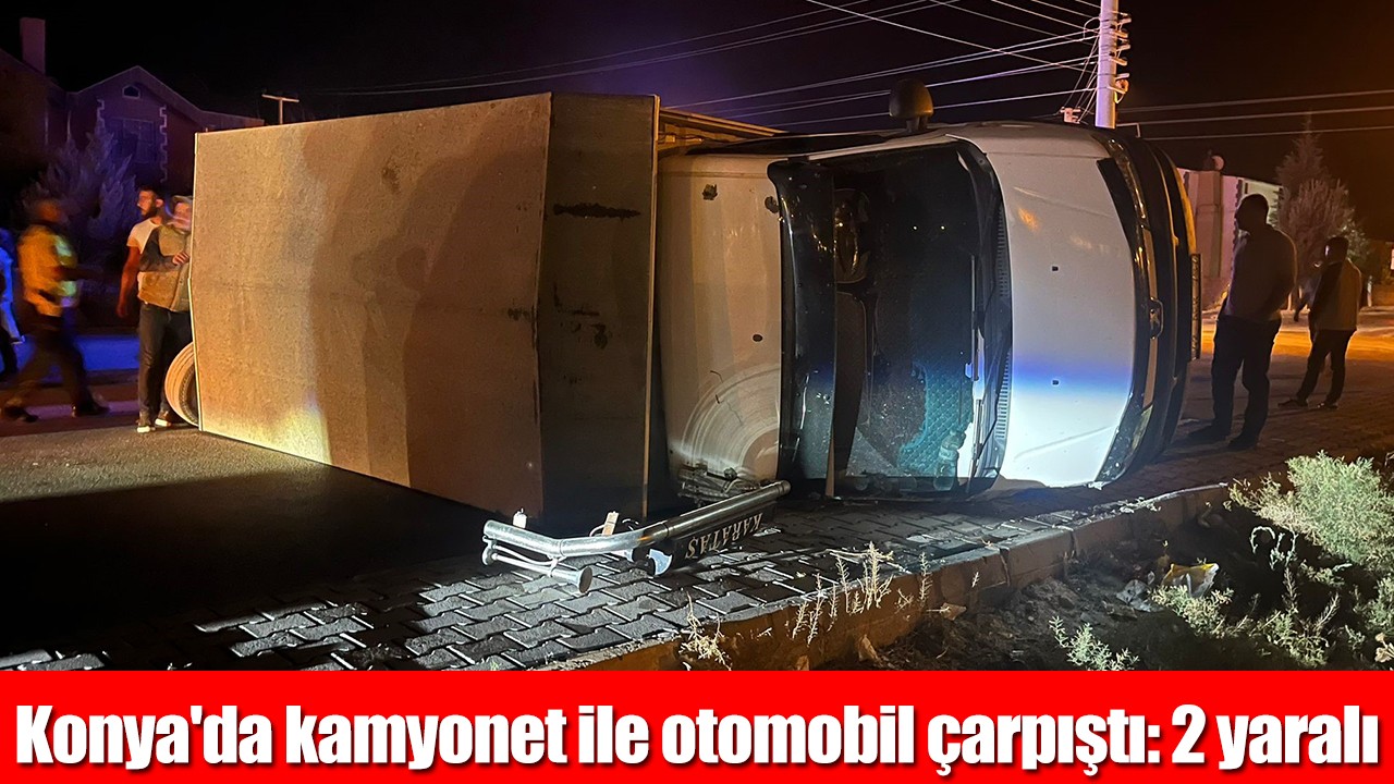 Konya'da kamyonet ile otomobil çarpıştı: 2 yaralı