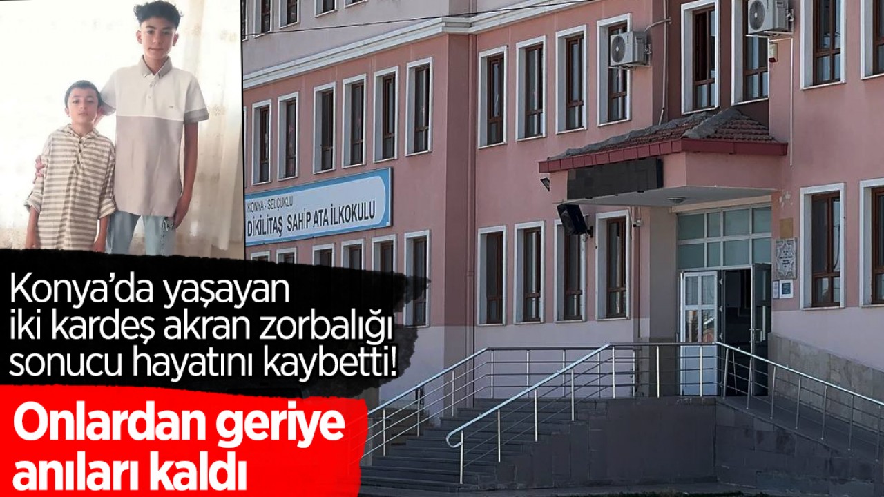 Konya’da yaşayan iki kardeş akran zorbalığı sonucu hayatını kaybetti! Geriye anıları kaldı