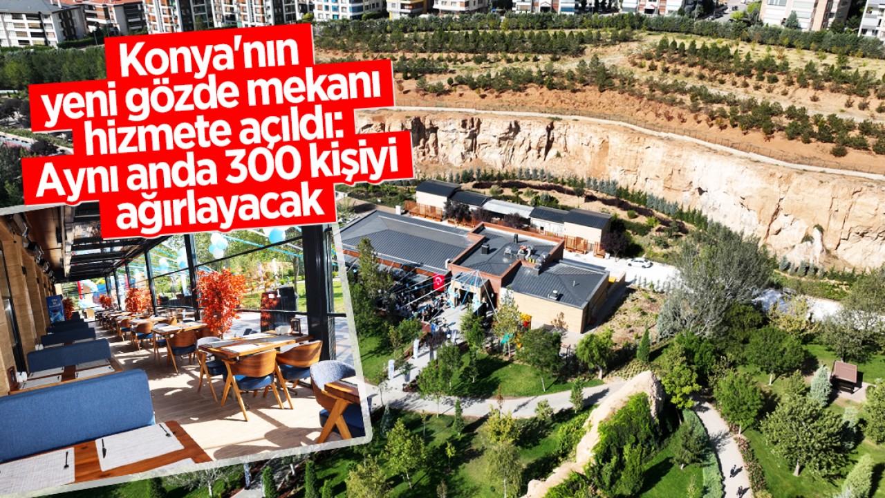 Konya'nın yeni gözde mekanı hizmete açıldı: Aynı anda 300 kişiyi ağırlayacak