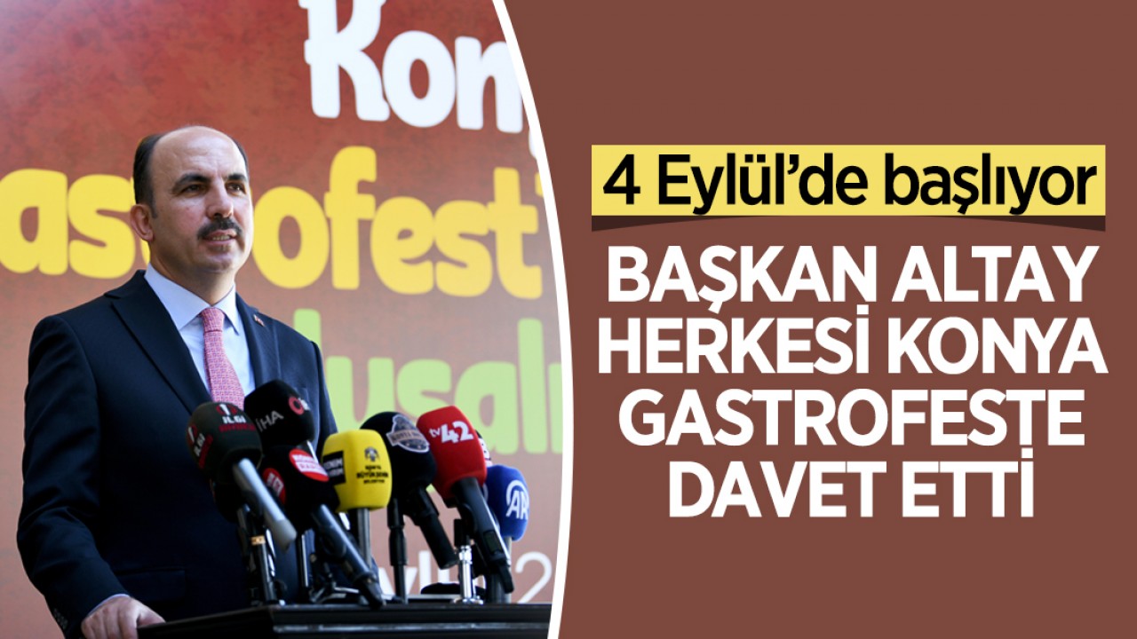Başkan Altay herkesi “Konya Gastrofest”e davet etti